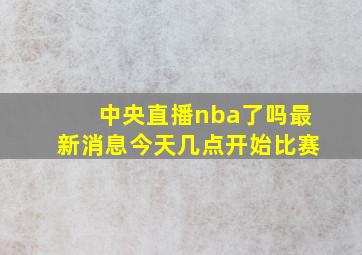 中央直播nba了吗最新消息今天几点开始比赛