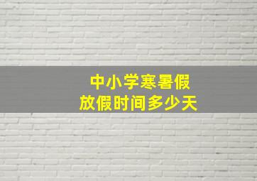 中小学寒暑假放假时间多少天