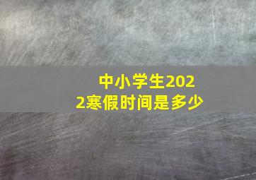 中小学生2022寒假时间是多少