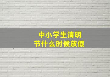 中小学生清明节什么时候放假