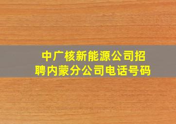 中广核新能源公司招聘内蒙分公司电话号码