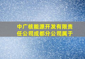 中广核能源开发有限责任公司成都分公司属于