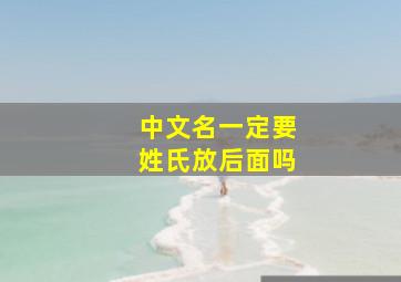 中文名一定要姓氏放后面吗