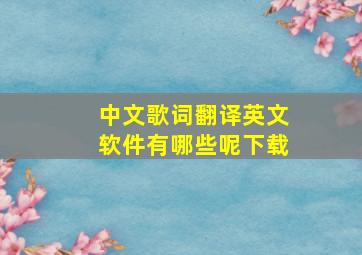 中文歌词翻译英文软件有哪些呢下载