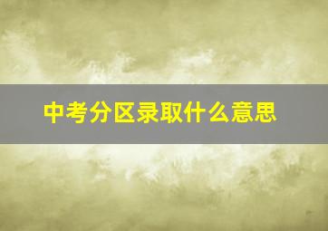 中考分区录取什么意思