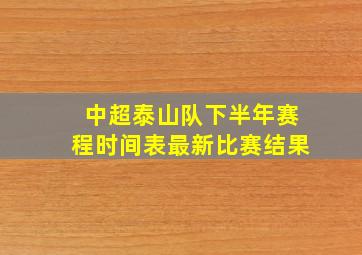 中超泰山队下半年赛程时间表最新比赛结果