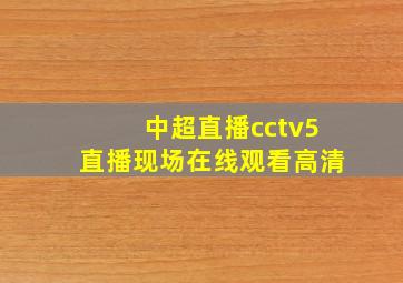 中超直播cctv5直播现场在线观看高清