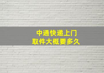 中通快递上门取件大概要多久