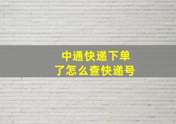 中通快递下单了怎么查快递号