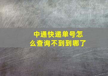 中通快递单号怎么查询不到到哪了