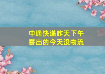 中通快递昨天下午寄出的今天没物流