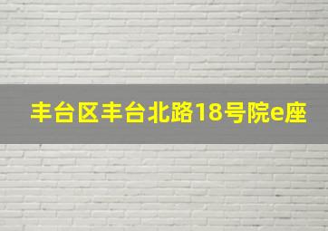 丰台区丰台北路18号院e座