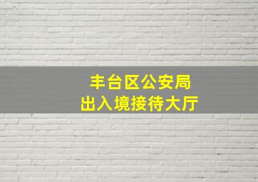 丰台区公安局出入境接待大厅