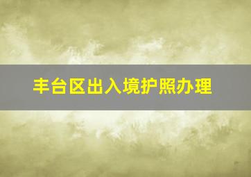 丰台区出入境护照办理