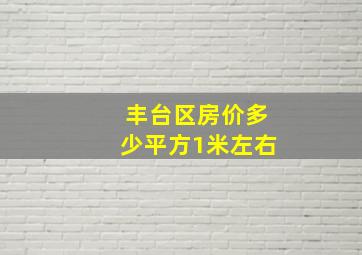 丰台区房价多少平方1米左右