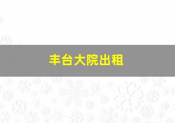 丰台大院出租