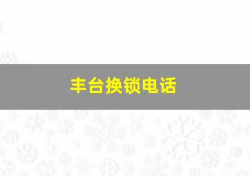 丰台换锁电话