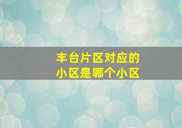 丰台片区对应的小区是哪个小区