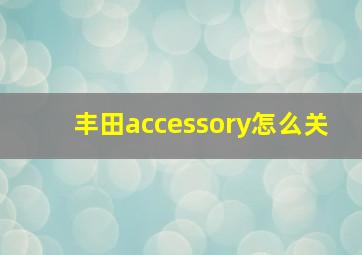 丰田accessory怎么关