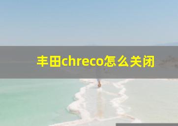 丰田chreco怎么关闭