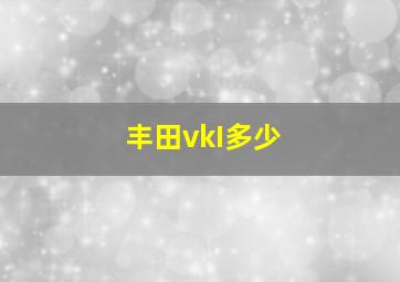 丰田vkI多少