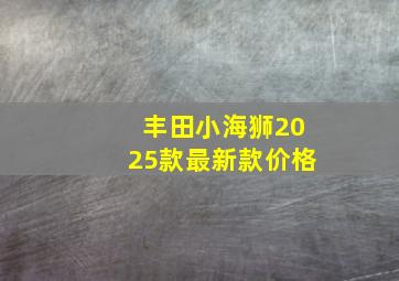 丰田小海狮2025款最新款价格