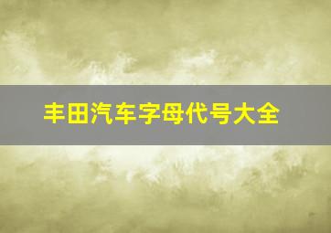 丰田汽车字母代号大全