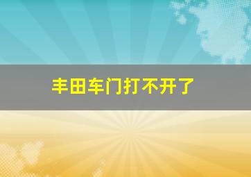 丰田车门打不开了