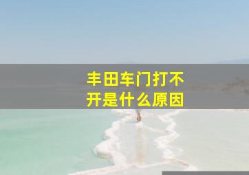 丰田车门打不开是什么原因