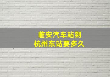 临安汽车站到杭州东站要多久