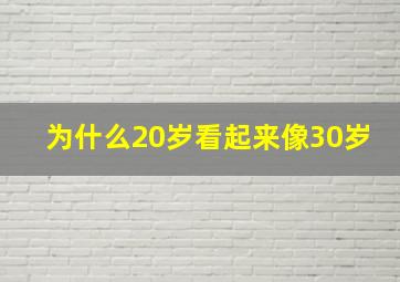 为什么20岁看起来像30岁