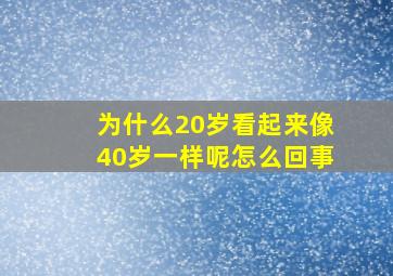 为什么20岁看起来像40岁一样呢怎么回事