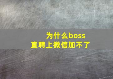 为什么boss直聘上微信加不了