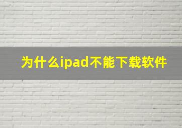 为什么ipad不能下载软件