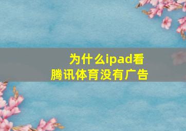 为什么ipad看腾讯体育没有广告