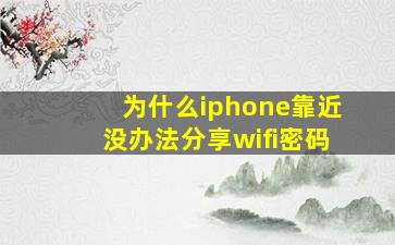 为什么iphone靠近没办法分享wifi密码