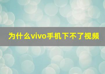 为什么vivo手机下不了视频