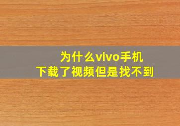 为什么vivo手机下载了视频但是找不到