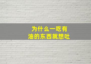 为什么一吃有油的东西就想吐