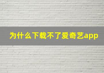 为什么下载不了爱奇艺app