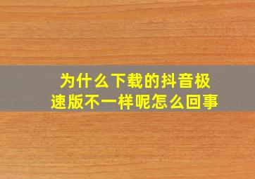 为什么下载的抖音极速版不一样呢怎么回事