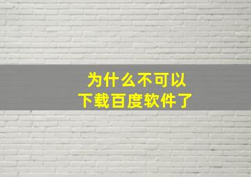 为什么不可以下载百度软件了