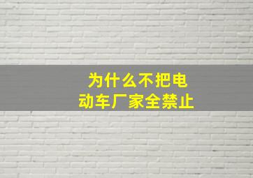 为什么不把电动车厂家全禁止