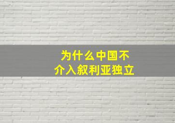 为什么中国不介入叙利亚独立