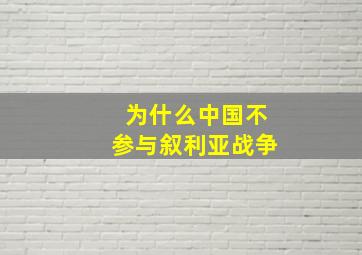 为什么中国不参与叙利亚战争