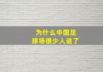 为什么中国足球场很少人进了