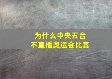 为什么中央五台不直播奥运会比赛