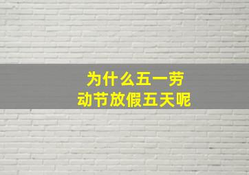 为什么五一劳动节放假五天呢