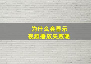 为什么会显示视频播放失败呢