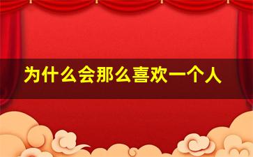 为什么会那么喜欢一个人